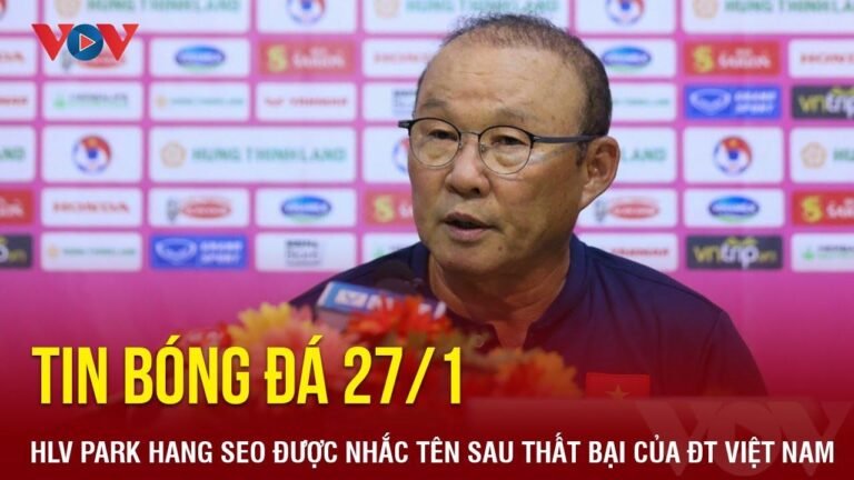 Football news 27/1: Coach Park Hang Seo mentioned after Vietnam national team’s failure | VOV Electronic Newspaper